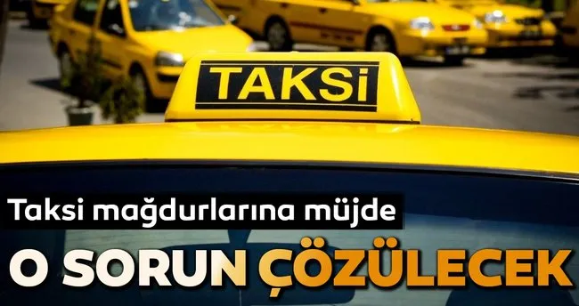 Taksi Magdurlarina Mujde Son Dakika Haberler