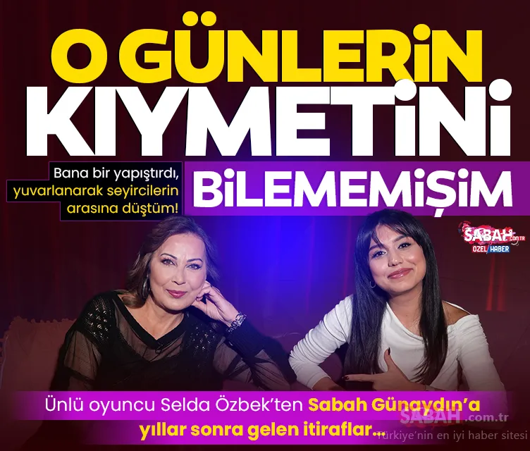 Ünlü oyuncu Selda Özbek anlattı: O günlerin kıymetini bilememişim!