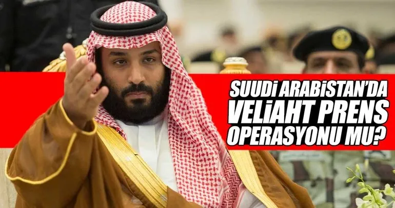 Suudi Arabistan’da veliaht prens operasyonu mu?