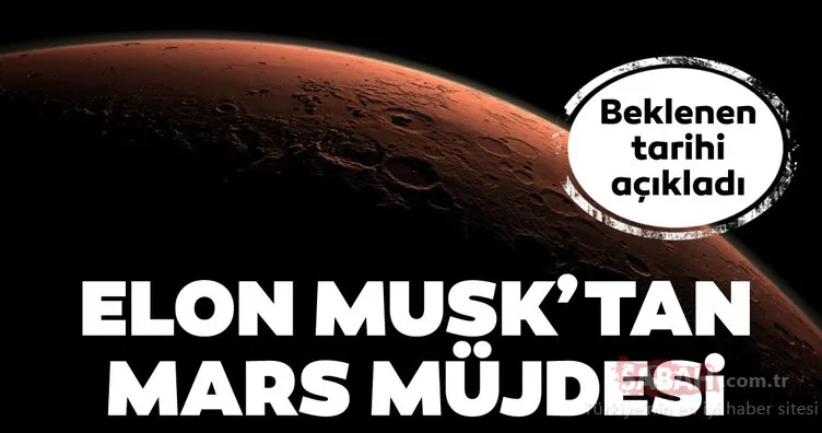 Elon Musk, Mars müjdesini verdi! SpaceX’in sahibi Musk Mars’a bu tarihte insan gönderecek!