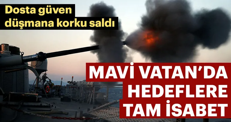 Mavi Vatan’da hedeflere tam isabet