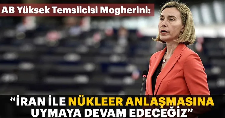 Mogherini: İran ile nükleer anlaşmasına uymaya devam edeceğiz