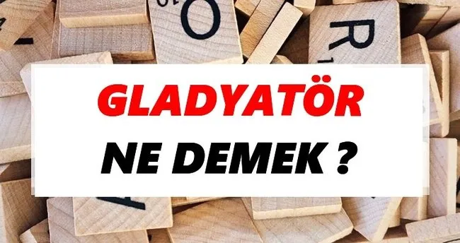 Gladyatör Ne Demek? TDK’ya Göre Gladyatör Sözlük Anlamı Nedir?