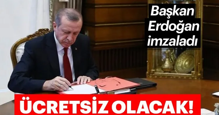 Başkan Erdoğan imzaladı! Ücretsiz olacak...