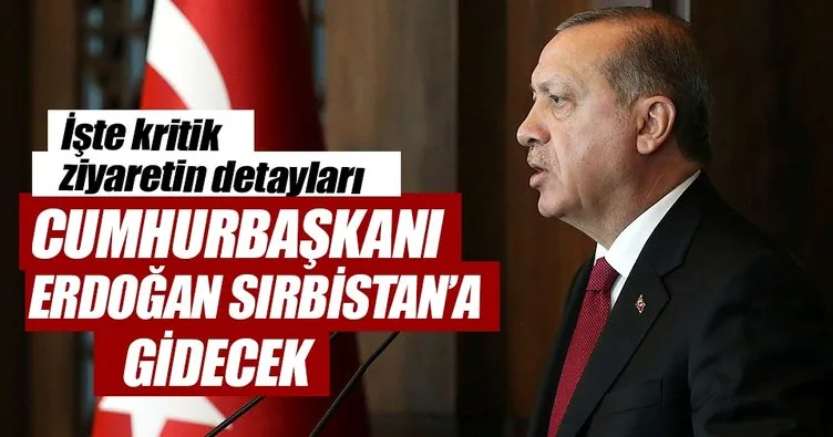 Cumhurbaşkanı Erdoğan Sırbistan’a gidecek