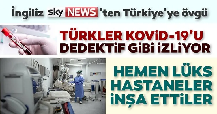 İngiliz Sky News’ten Türkiye’nin Kovid-19’la mücadelesine övgü: Türkler Kovid-19’u dedektif gibi izliyor
