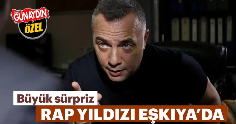 Rap yıldızı Eşkıya’da!