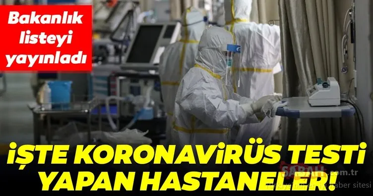 Sağlık Bakanlığı listeyi son dakika olarak duyurdu! İşte Türkiye’de coronavirüs testi yapan hastaneler