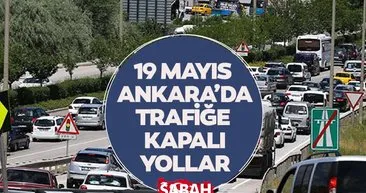 ANKARA KAPALI YOLLAR 19 MAYIS 2024: Pazar günü Ankara’da trafiğe kapalı yollar ve alternatif güzergahlar