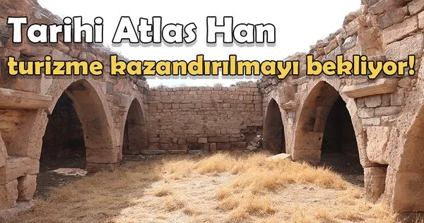 Tarihi Atlas Han turizme kazandırılmayı bekliyor!