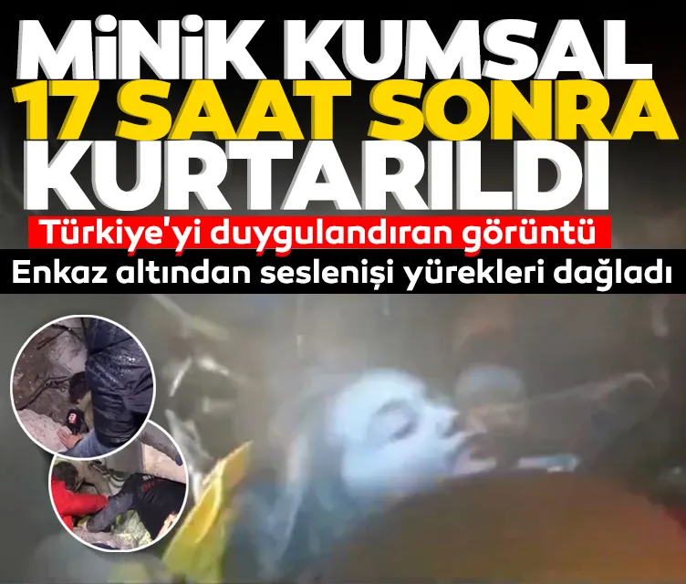 Minik Kumsal 17 saat sonra kurtarıldı: Türkiye’yi duygulandıran görüntü! Enkaz altından seslenişi yürekleri dağladı