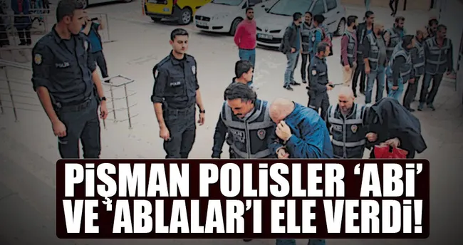 Pişman polisler ‘abi’ ve ‘abla’ları ele verdi