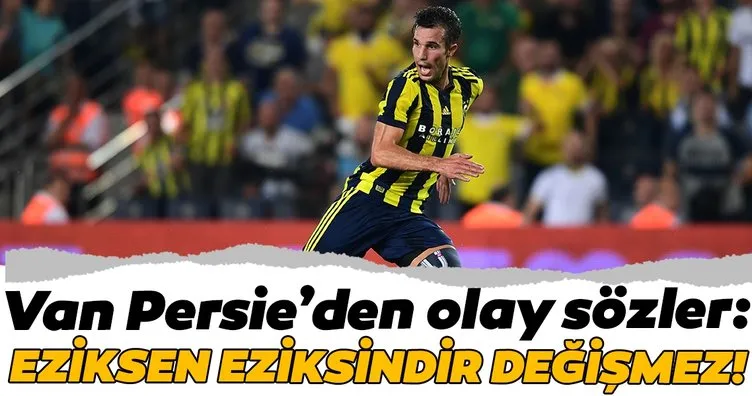 Fenerbahçe’nin eski yıldızı Van Persie’den olay sözler: Ezik...