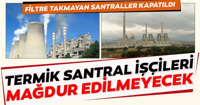 termik santral iscileri magdur edilmeyecek son dakika haberler