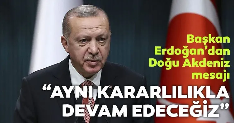 Başkan Erdoğan: Doğu Akdeniz'de arama çalışmalarına aynı kararlılıkla devam edeceğiz