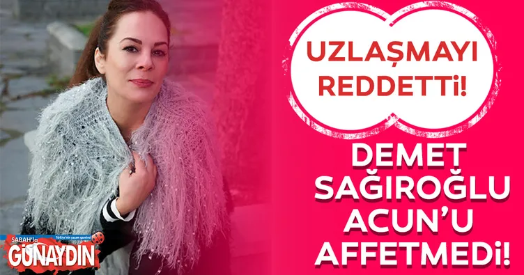 Demet Sağıroğlu Acun Ilıcalı’yı affetmedi
