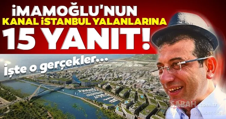 İmamoğlu'nun Kanal İstanbul yalanlarına 15 yanıt! İşte o gerçekler...