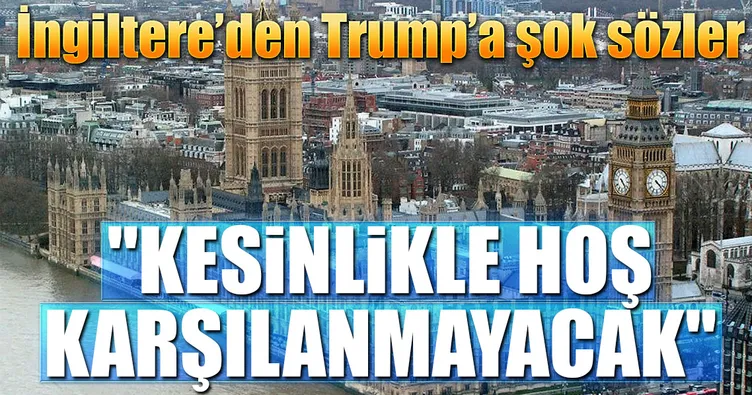 İngiltere’den Trump’a şok sözler