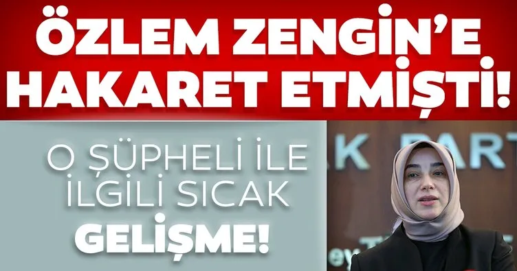 Son dakika: AK Parti Milletvekili Özlem Zengin’e hakaret eden şüpheli gözaltına alındı