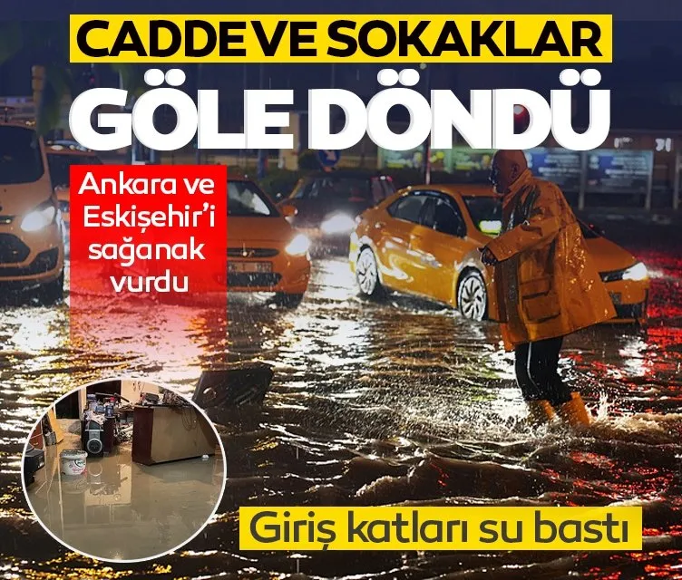 Ankara ve Eskişehir’i sağanak vurdu! Sokaklar göle döndü, giriş katları su bastı