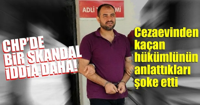 Firari hükümlüden şoke eden iddia! CHP’li meclis üyesinin…