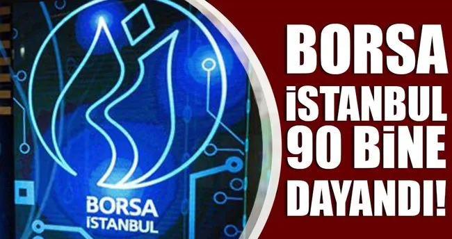 Borsa İstanbul 90 bine dayandı