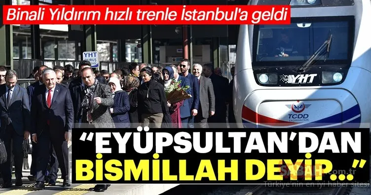 Binali Yıldırım hızlı trenle İstanbul’a geldi