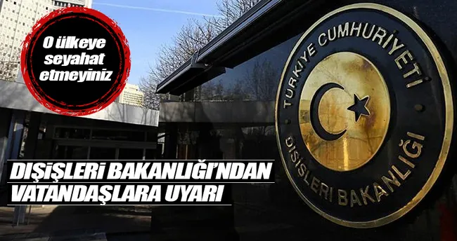 Dışişleri Bakanlığı’ndan kritik uyarı!