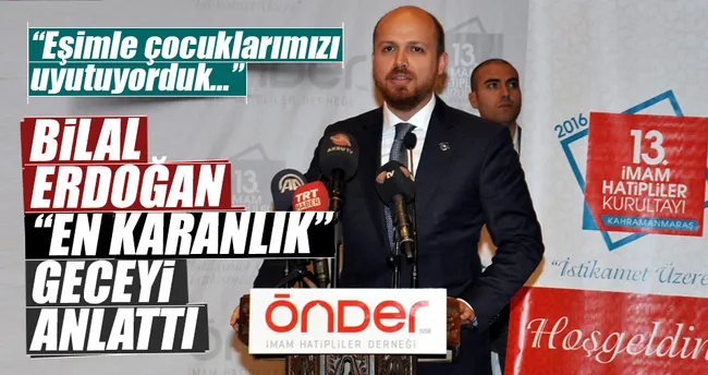 Bilal Erdoğan 15 Temmuz gecesini anlattı