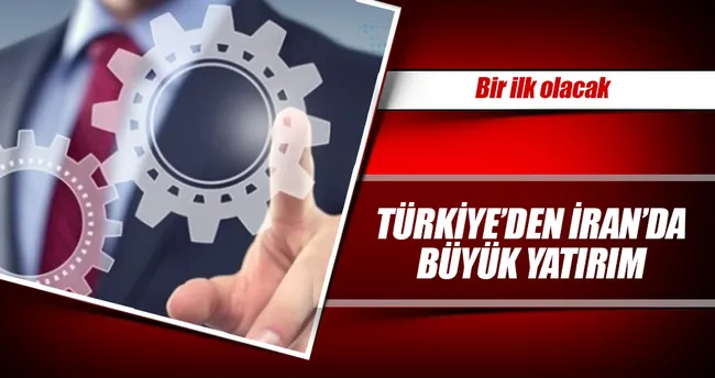 Türkiye’den İran’da büyük yatırım