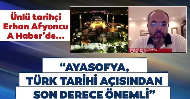 Ünlü tarihçi Prof. Dr. Erhan Afyoncu’dan Ayasofya açıklaması: Türk tarihi açısından son derece önemlidir
