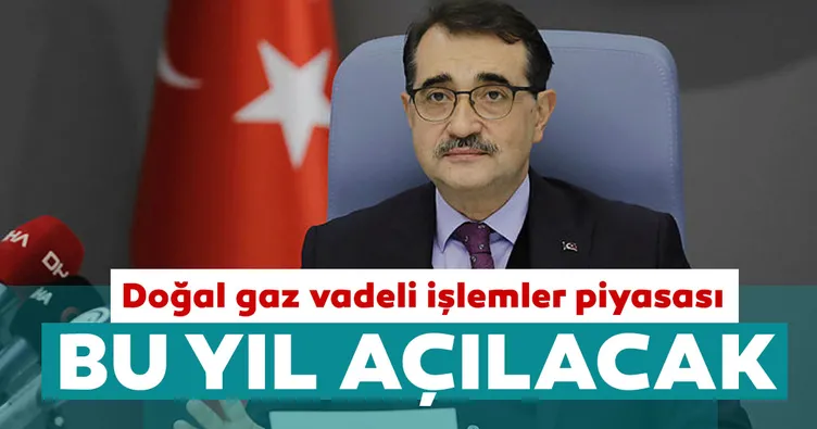 Bakan Dönmez: Doğal gaz vadeli işlemler piyasası bu yıl açılacak