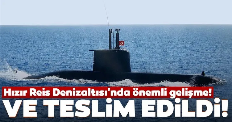 Hızır Reis Denizaltısı’nda önemli gelişme! O sistem teslim edildi...