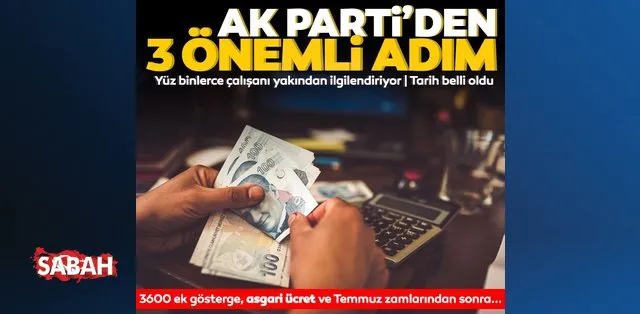 Son dakika: 3600 ek gösterge, asgari ücret ve Temmuz zamlarından sonra AK Parti'den 3 önemli adım: Tarih belli oldu
