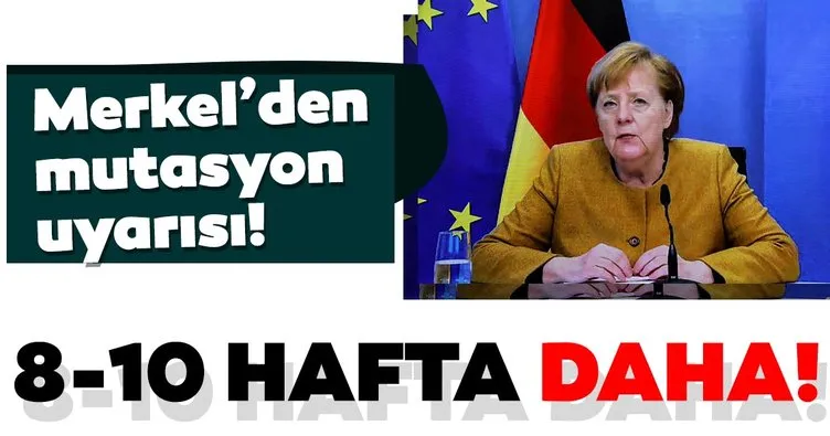 Merkel'den corona virüs mutasyonu uyarısı: 8-10 haftaya ihtiyaç var! 10 kat artabilir...