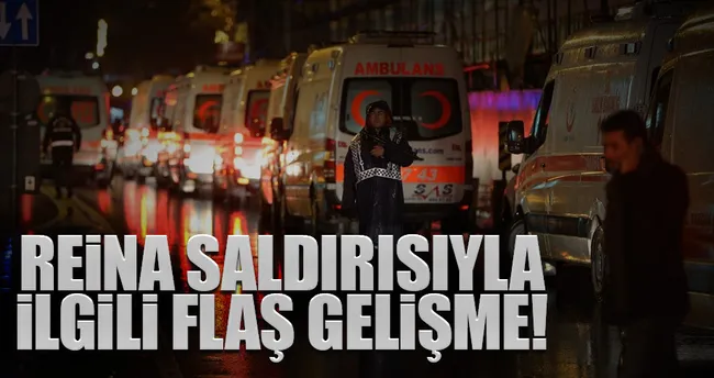 Reina saldırısında flaş gelişme!
