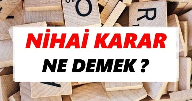 Nihai karar Ne Demek? TDK’ya Göre Nihai karar Sözlük Anlamı Nedir?