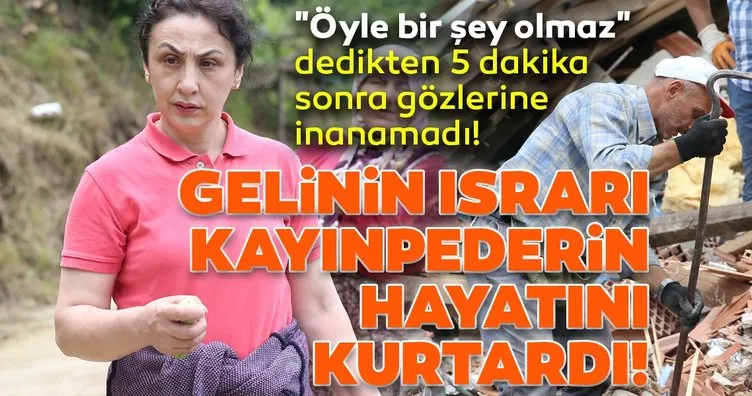 Gelinin ısrarı kayınpederinin hayatını kurtardı