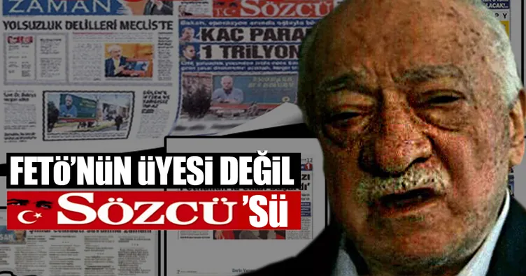 FETÖ’nün üyesi değil Sözcü’sü