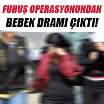 Fuhuş operasyonundan isimsiz bebek dramı