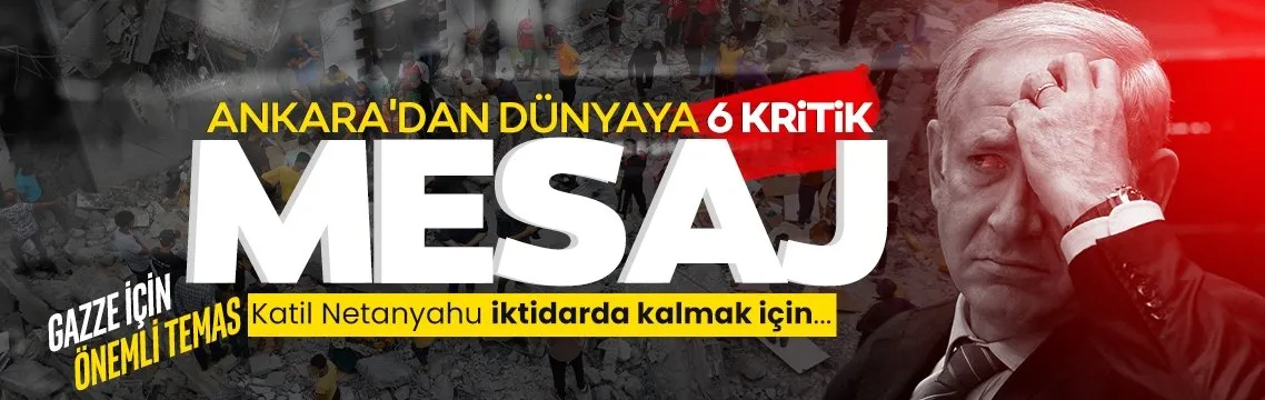 Ankara’dan dünyaya 6 kritik mesaj: Gazze için önemli temas!