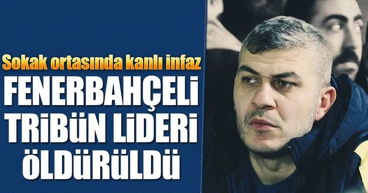 Fenerbahçeli tribün lideri öldürüldü