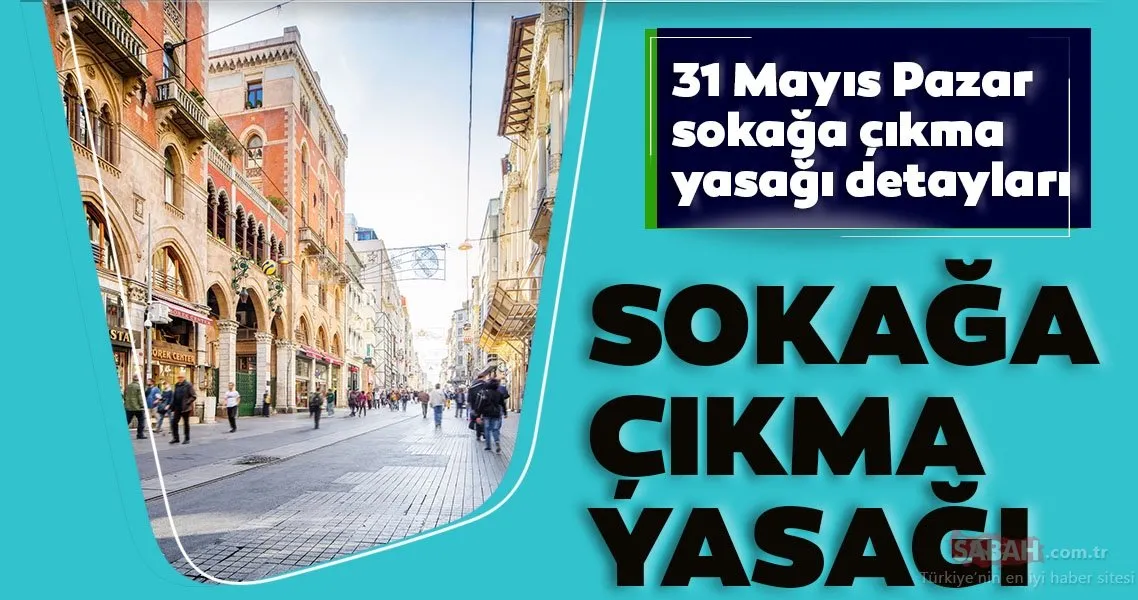 31 mayis pazar bugun sokaga cikma yasagi var mi son dakika sokaga cikma yasagi olan iller ile yasak ne zaman bitiyor son dakika yasam haberleri
