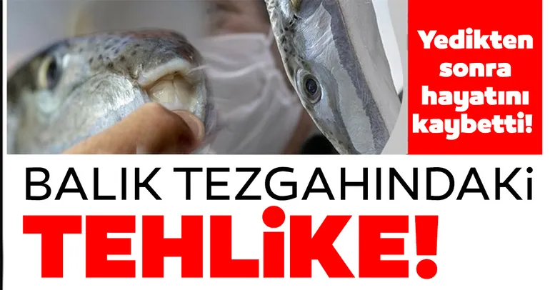 Balık tezgahındaki tehlike: Yedikten sonra hayatını kaybetti