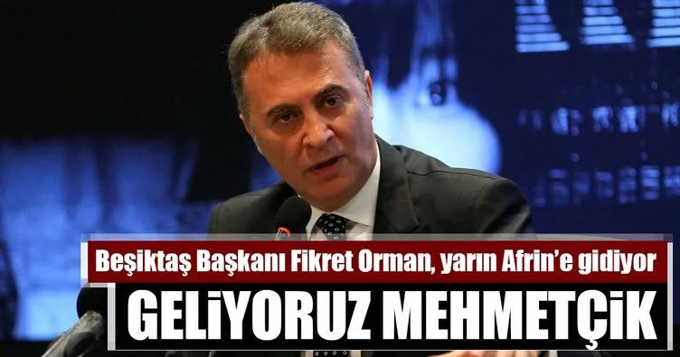 Beşiktaş Başkanı Fikret Orman, Afrin’e gidiyor