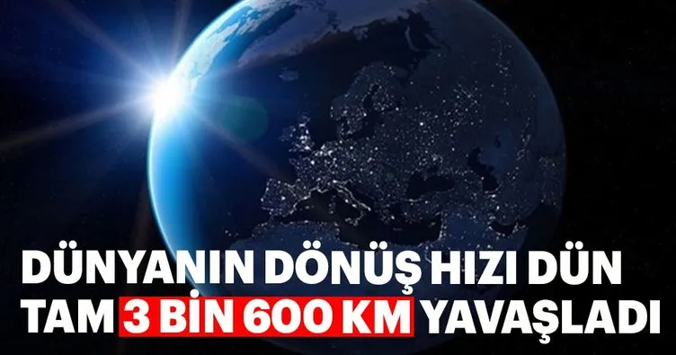 Dünya’nın hızı dün 3 bin 600 km yavaşladı