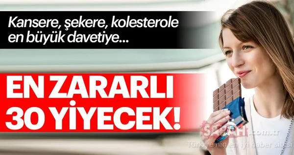 En zararlı 30 yiyecek! Kanser olma riski...