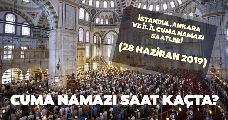 Cuma namazı bugün saat kaçta kılınacak? 28 Haziran Diyanet İstanbul, Ankara ve il il cuma namazı vakitleri burada!