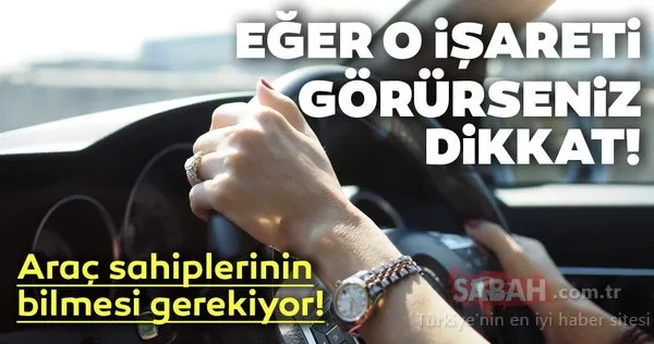Araba kullanırken o işareti görürseniz dikkat! Araç sahiplerinin bilmesi gerekiyor!