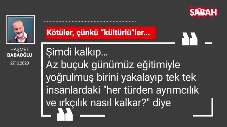 Haşmet Babaoğlu |  Kötüler, çünkü “kültürlü”ler...